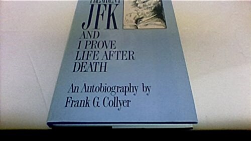 President JFK and I Prove Life After Death (Hardcover)