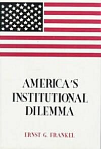 Americas Institutional Dilemma (Hardcover)