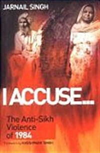 I Accuse: The Anti-Sikh Violence of 1984 (Hardcover)