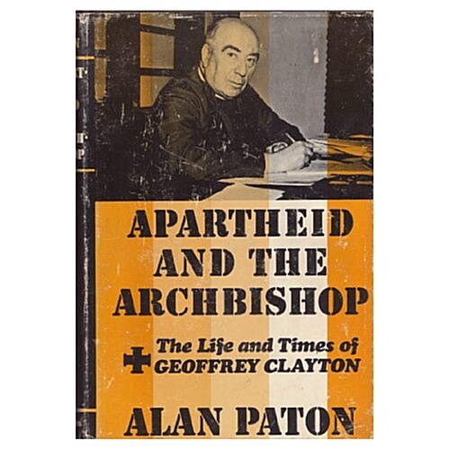 Apartheid and the archbishop: The life and times of Geoffrey Clayton, Archbishop of Cape Town (Hardcover)