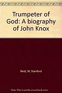 Trumpeter of God - A biography of John Knox (Hardcover, First Edition)