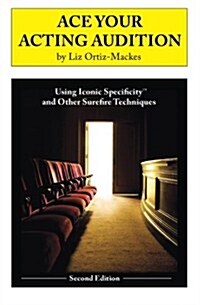 Ace Your Acting Audition, Second Edition: Using Iconic Specificity and Other Surefire Techniques (Paperback)