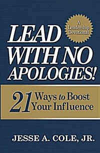 Lead with No Apologies: 21 Ways to Boost Your Influence (Paperback)