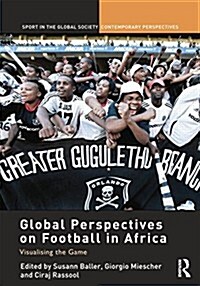 Global Perspectives on Football in Africa : Visualising the Game (Paperback)