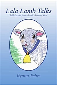 Lala Lamb Talks: Bible Stories from a Lambs Point of View (Paperback)