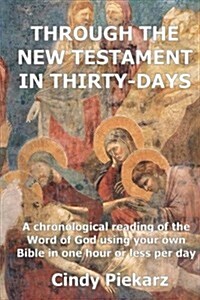 Through the New Testament in Thirty Days: A Chronological Reading of the Word of God Using Your Own Holy Bible in One Hour or Less Per Day (Paperback)