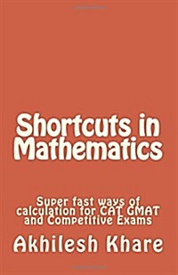 Shortcuts in Mathematics: Super Fast Ways of Calculation for Cat GMAT and Competitive Exams (Paperback)