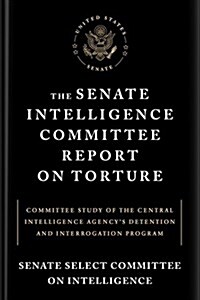 The Senate Intelligence Committee Report on Torture: Committee Study of the Central Intelligence Agencys Detention and Interrogation Program (Paperback)