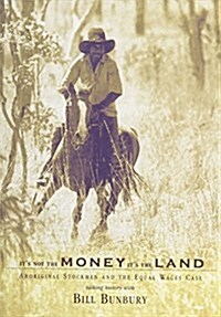 Its Not the Money Its the Land: Aboriginal Stockmen and the Equal Wages Case (Paperback)