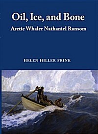 Oil, Ice & Bone: Arctic Whaler Nathaniel Ransom (Hardcover)