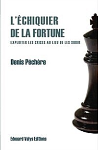 L Echiquier de La Fortune: Exploiter Les Crises Au Lieu de Les Subir (Paperback)