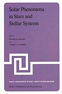 Solar Phenomena in Stars and Stellar Systems: Proceedings of the NATO Advanced Study Institute Held at Bonas, France, August 25-September 5, 1980 (Hardcover, 1981)