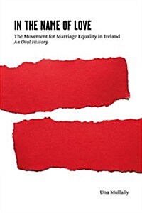 In the Name of Love : The Movement for Marriage Equality in Ireland: An Oral History (Paperback, UK ed.)