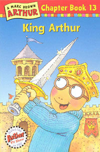 (A)Marc Brown Arthur chapter book. 13: King Arthur