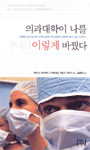 의과대학이 나를 이렇게 바꿨다 : 아픔을 딛고 일어선 미국의 명문 의과대학생 22명의 용기 있는 이야기!