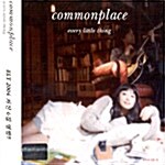 Every Little Thing - commonplace