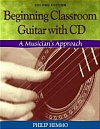 Beginning Classroom Guitar: A Musicians Approach (with CD-ROM) [With CDROM] (Paperback, 2)