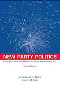 New Party Politics: From Jefferson and Hamilton to the Information Age (Paperback, 2)