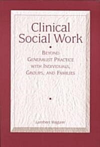 Clinical Social Work: Beyond Generalist Practice with Individuals, Groups and Families (Paperback)
