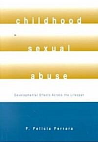 Childhood Sexual Abuse: Developmental Effects Across the Lifespan (Paperback)