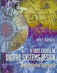 A First Course in Digital Systems Design: An Integrated Approach (Hardcover)