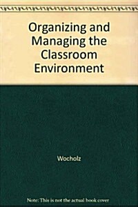 Organizing and Managing the Classroom Enviroment (Paperback)