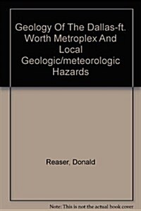 Geology Of The Dallas-ft. Worth Metroplex And Local Geologic/meteorologic Hazards (Paperback)