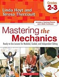 Mastering the Mechanics: Grades 2-3: Ready-To-Use Lessons for Modeled, Guided and Independent Editing (Paperback)