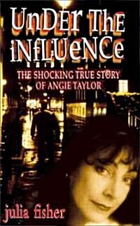 Under the Influence: The Shocking True Story of Angie Taylor (Paperback)
