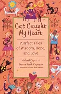 Cat Caught My Heart: Purrfect Tales of Wisdom, Hope, and Love (Paperback)