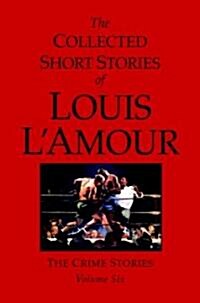 The Collected Short Stories of Louis LAmour, Volume 6: The Crime Stories (Hardcover)