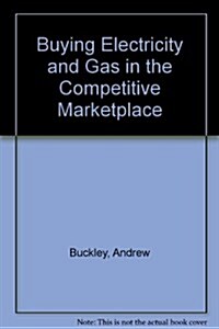Buying Electricity and Gas in the Competitive Marketplace (Hardcover)