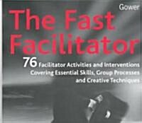 The Fast Facilitator : 76 Facilitator Activities and Interventions Covering Essential Skills, Group Processes and Creative Techniques (Paperback, New ed)