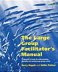 The Large Group Facilitators Manual : A Collection of Tools for Understanding, Planning and Running Large Group Events (Paperback, New ed)