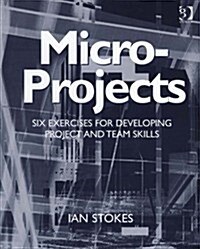 Micro-Projects : Six Exercises for Developing Project and Team Skills (Paperback, New ed)