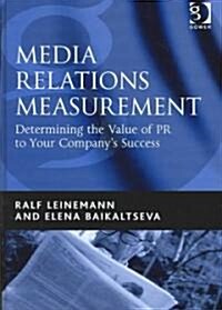 Media Relations Measurement : Determining the Value of PR to Your Companys Success (Hardcover)