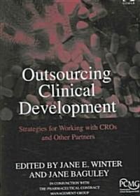 Outsourcing Clinical Development : Strategies for Working with CROs and Other Partners (Hardcover)