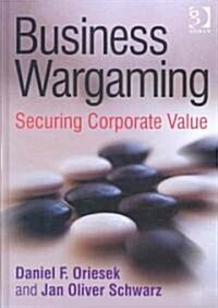 Business Wargaming : Securing Corporate Value (Hardcover)
