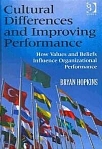 Cultural Differences and Improving Performance : How Values and Beliefs Influence Organizational Performance (Hardcover)