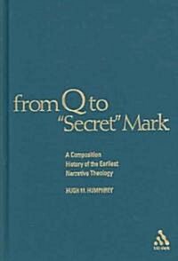From Q to Secret Mark : A Composition History of the Earliest Narrative Theology (Hardcover)