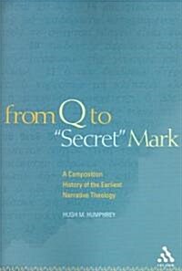 From Q to Secret Mark : A Composition History of the Earliest Narrative Theology (Paperback)