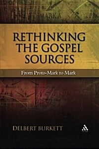 Rethinking the Gospel Sources : From Proto-Mark to Mark (Paperback)