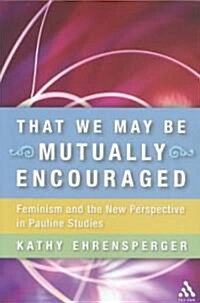 That We May be Mutually Encouraged : Feminism and the New Perspective in Pauline Studies (Paperback)