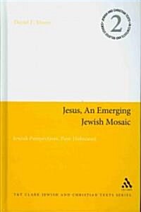 Jesus, an Emerging Jewish Mosaic : Jewish Perspectives, Post-holocaust (Hardcover)