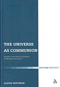The Universe as Communion : Towards a Neo-Patristic Synthesis of Theology and Science (Hardcover)