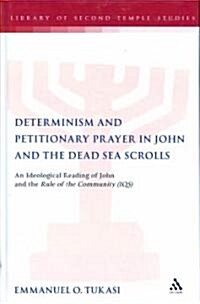 Determinism and Petitionary Prayer in John and the Dead Sea Scrolls : An Ideological Reading of John and the Rule of the Community (1QS) (Hardcover)