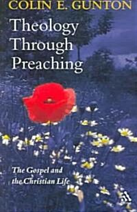 Theology Through Preaching : The Gospel and the Christian Life (Paperback)