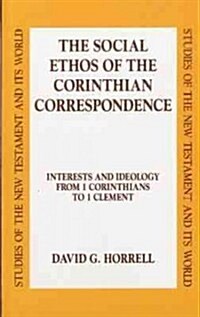 The Social Ethos of the Corinthian Correspondence: Interests and Ideology from 1 Corinthians to 1 Clement (Hardcover)