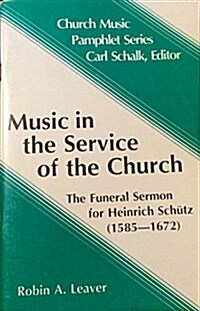 Music in the Service of the Church: The Funeral Sermon for Heinrich Schutz (1585-1672) (Hardcover)