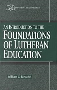 An Introduction to the Foundations of Lutheran Education (Paperback)